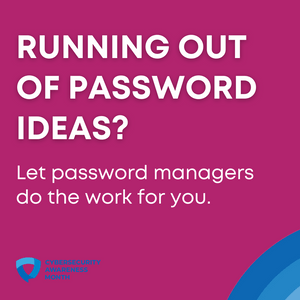 Running out of password ideas? Let password managers do the work for you. Cybersecurity Awareness Month and logo.