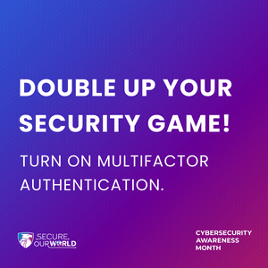Double up your security game! Turn on multifactor authentication.