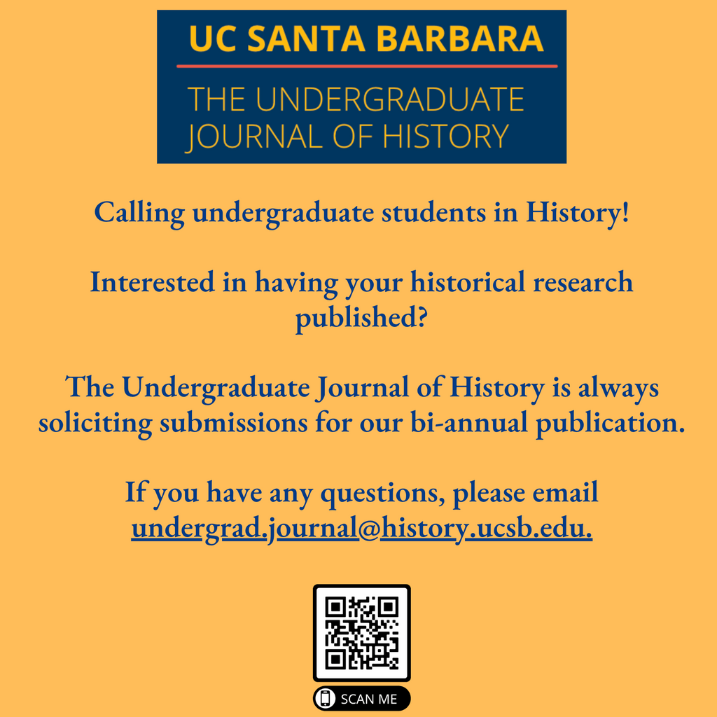 Yellow box with text: Calling undergraduate students in History! Interested in having your historical research published? The Undergraduate Journal of History is always soliciting submissions for our bi-annual publication. if you have any questions, please email undergradljournal@history.ucsb.edu