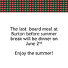 Burton last meal before Summer Break