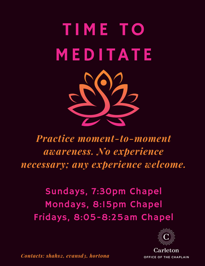 Time to Meditate poster reading Practice moment-to-moment awareness. No experience necessary' any experience welcome. Sundays, 7:30pm, Chapel, Mondays, 8:15pm, Chapel, Fridays, 8:05-8:25am Chapel