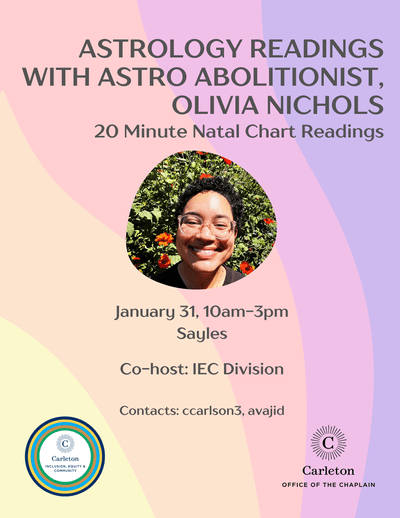 Astrology Readings with Astro Abolitionist, Olivia Nichols. 20 Minute Natal Chart Readings. January 31, 10am-3pm, Sayles. Co-host IEC Division. Contacts: ccarlson3, avajid