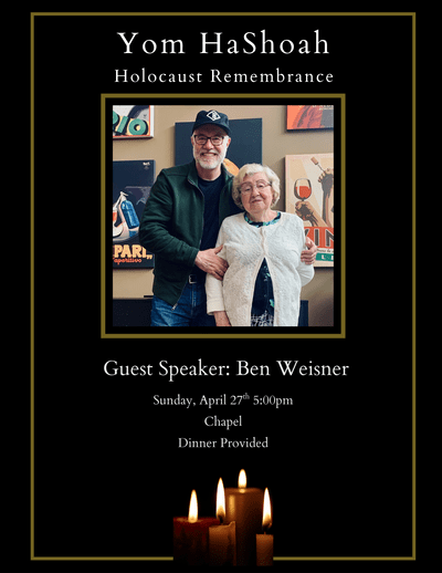 Yom HaShoah - Holocaust Remembrance. Guest Speaker: Ben Weisner. Sunday, April 27th 5:00pm, Chapel, Dinner provided