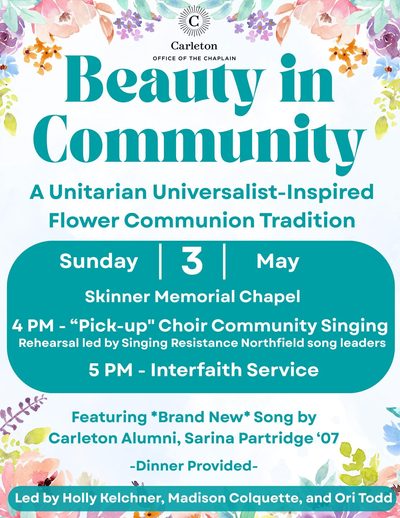 Carleton Office of the Chaplain. Beauty in Community: A Unitarian Universalist-Inspired Flower Communion Tradition. Sunday, May 3. Skinner Memorial Chapel. 4pm -