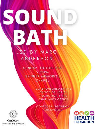 Sound Bath Led by Marc Anderson Sunday, October 18. 5:00pm. Skinner Memorial Chapel. Co-sponsored by the Office of Health Promotion & The Chaplain's Office. Contacts: pgordon or svogel. Carleton Office of the Chaplain. Health Promotion.