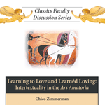 Poster for Chico Zimmerman talk: “Learning to Love and Learnéd Loving: Intertextuality in the Ars Amatoria”