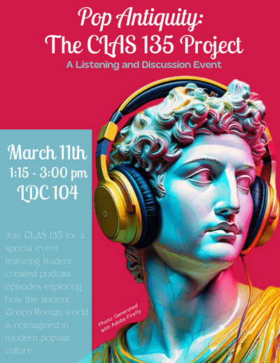 Pop Antiquity: The CLAS 135 Podcast on March 11th, from 1:15 - 3:00 pm in LDC 104