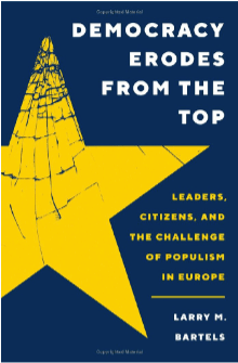 Larry Bartel’s Democracy Erodes from the Top: Leaders, Citizens and the Challenge of Populism in Europe