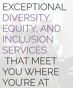 Text reading "exceptional diversity, equity, and inclusion services that meet you where you're at"