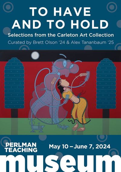 To Have and to Hold: Selections from the Carleton Art Collection. Curated by Brett Olson ’24 and Alex Tananbaum ’25. May 10–June 7, 2024, Perlman Teaching Museum