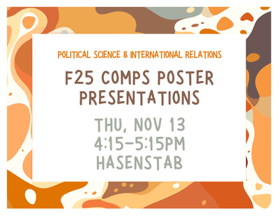 Political Science & International Relations, F25 Comps Poster Presentations, Thu, Nov 13, 4:15-5:15 p.m., Hasenstab Hall
