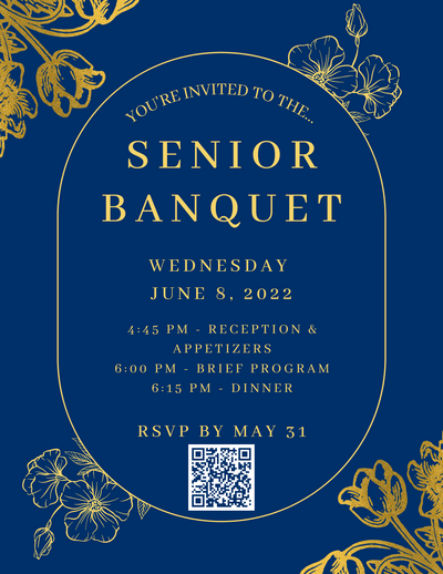 Invitation with gold text on a blue background that reads: You're invited to the Senior Banquet. Wednesday, June 8, 2022. 4:45 PM - reception & appetizers, 6:00 pm - brief program, 6:15 pm - dinner. RSVP by May 31.