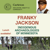Franky Jackson Lunch and Public Lecture: Indigenous Archaeologies of Minnesota