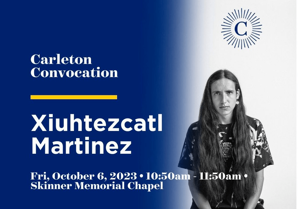 Carleton Convocation poster: Xiuhtezcatl Martinez. Friday, October 6, 2023, 10:50 – 11:50 a.m., Skinner Memorial Chapel